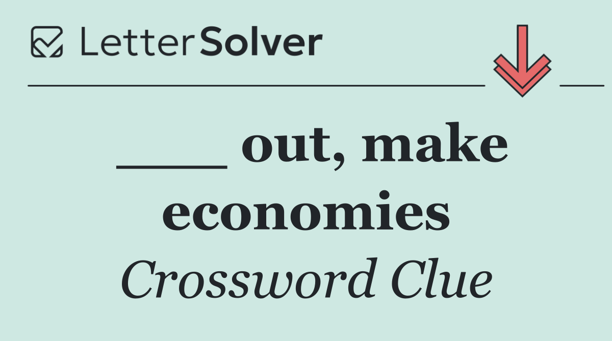 ___ out, make economies