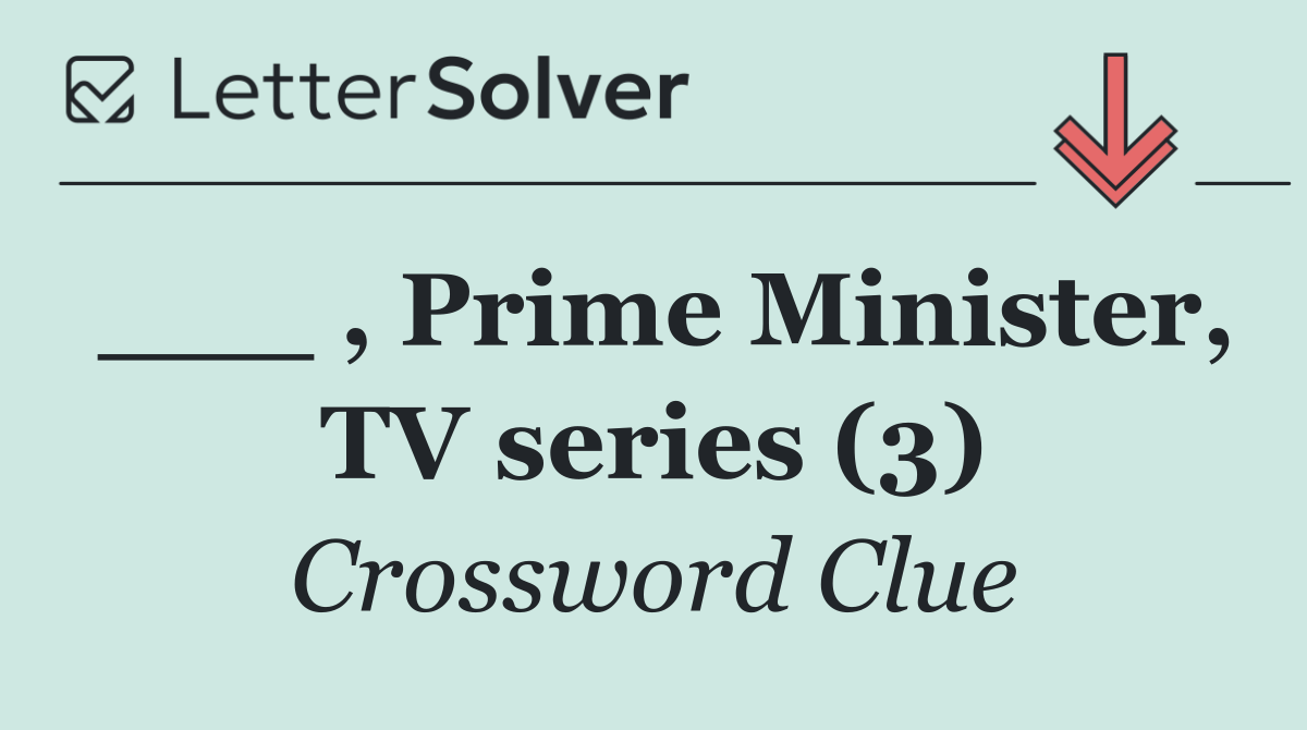___ , Prime Minister, TV series (3)
