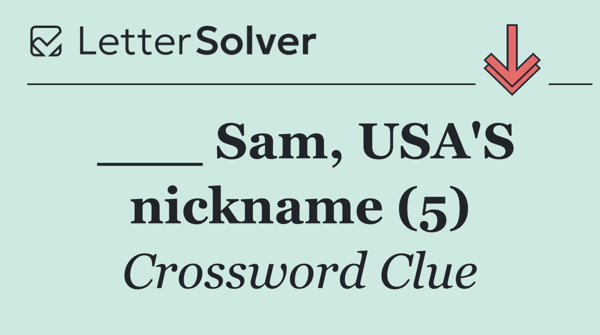 ___ Sam, USA'S nickname (5)