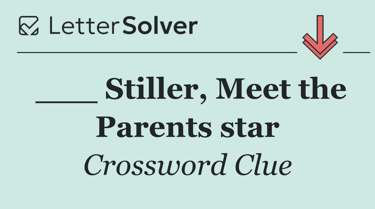 ___ Stiller, Meet the Parents star