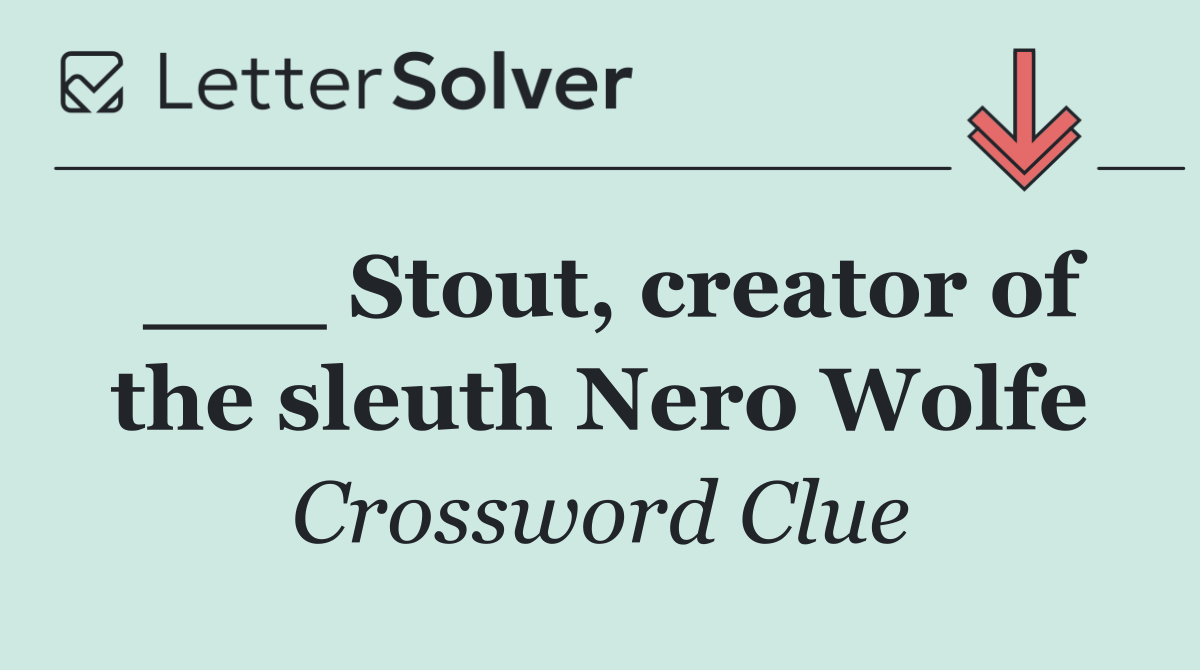 ___ Stout, creator of the sleuth Nero Wolfe