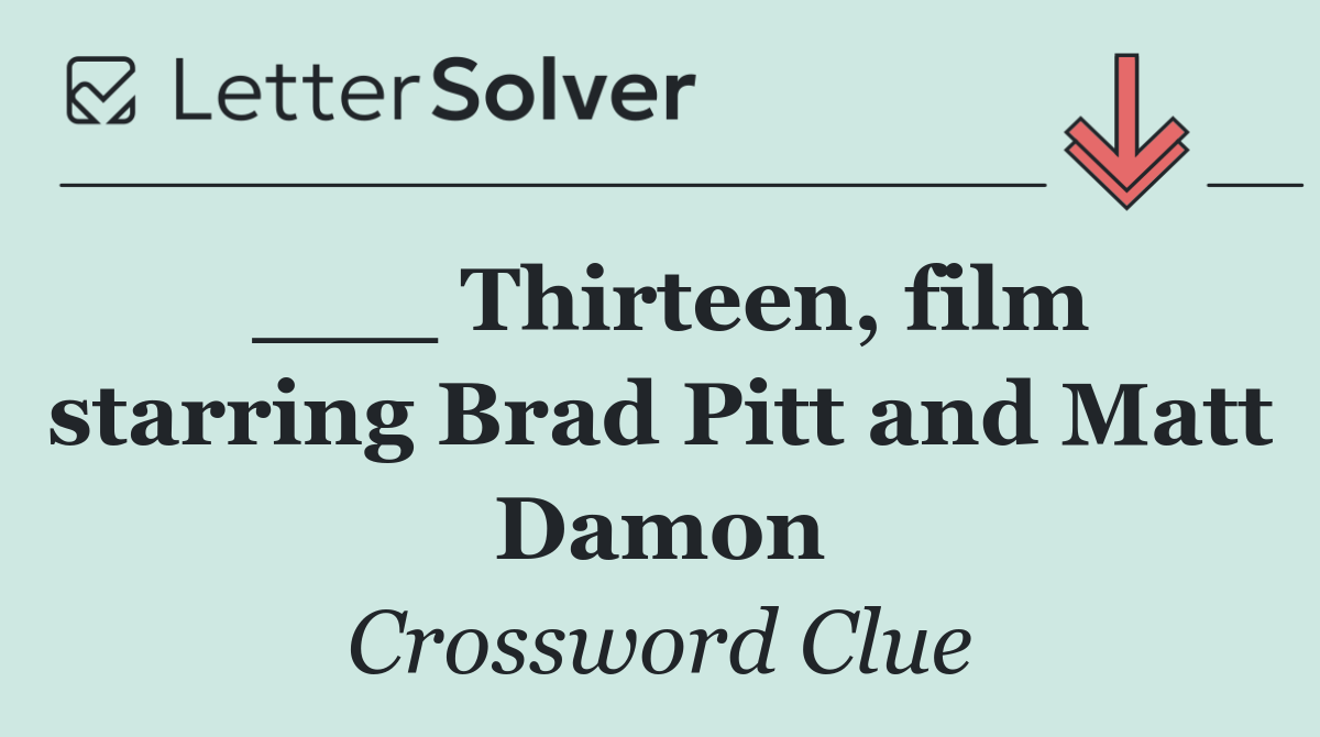 ___ Thirteen, film starring Brad Pitt and Matt Damon