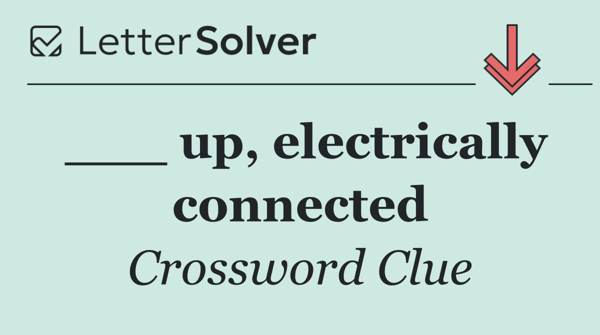 ___ up, electrically connected