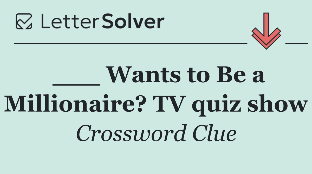 ___ Wants to Be a Millionaire? TV quiz show