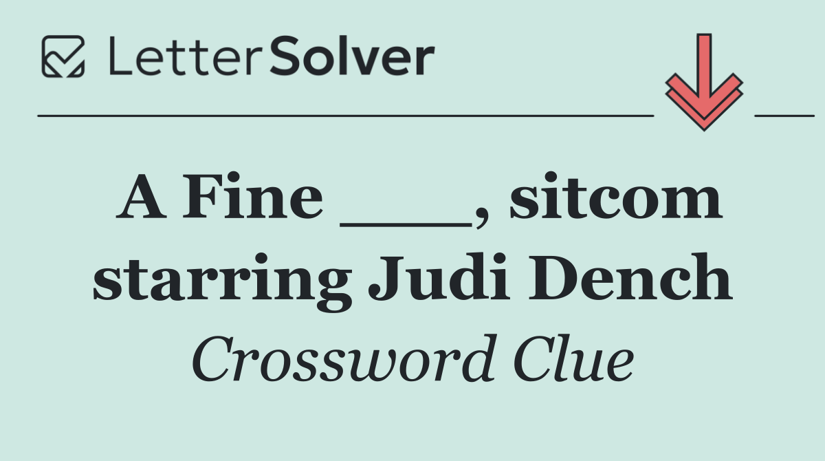 A Fine ___, sitcom starring Judi Dench