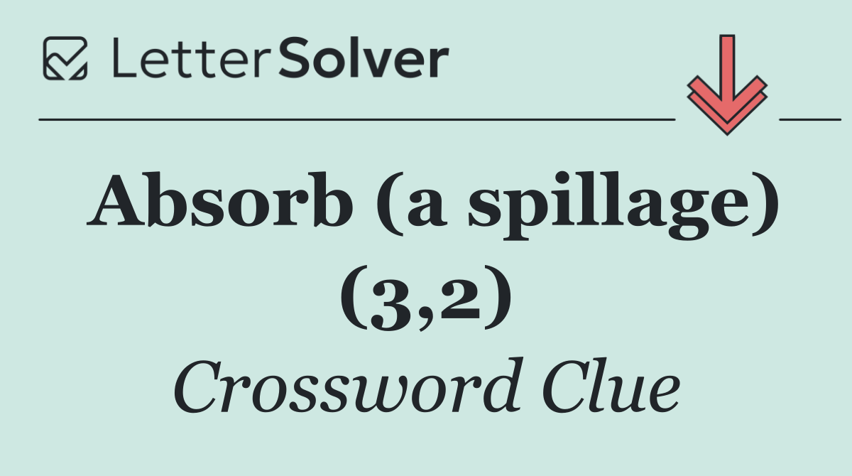 Absorb (a spillage) (3,2)