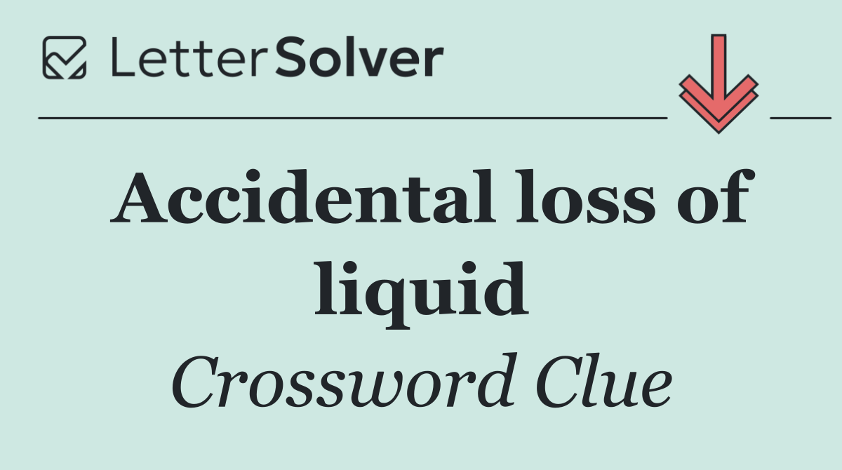Accidental loss of liquid