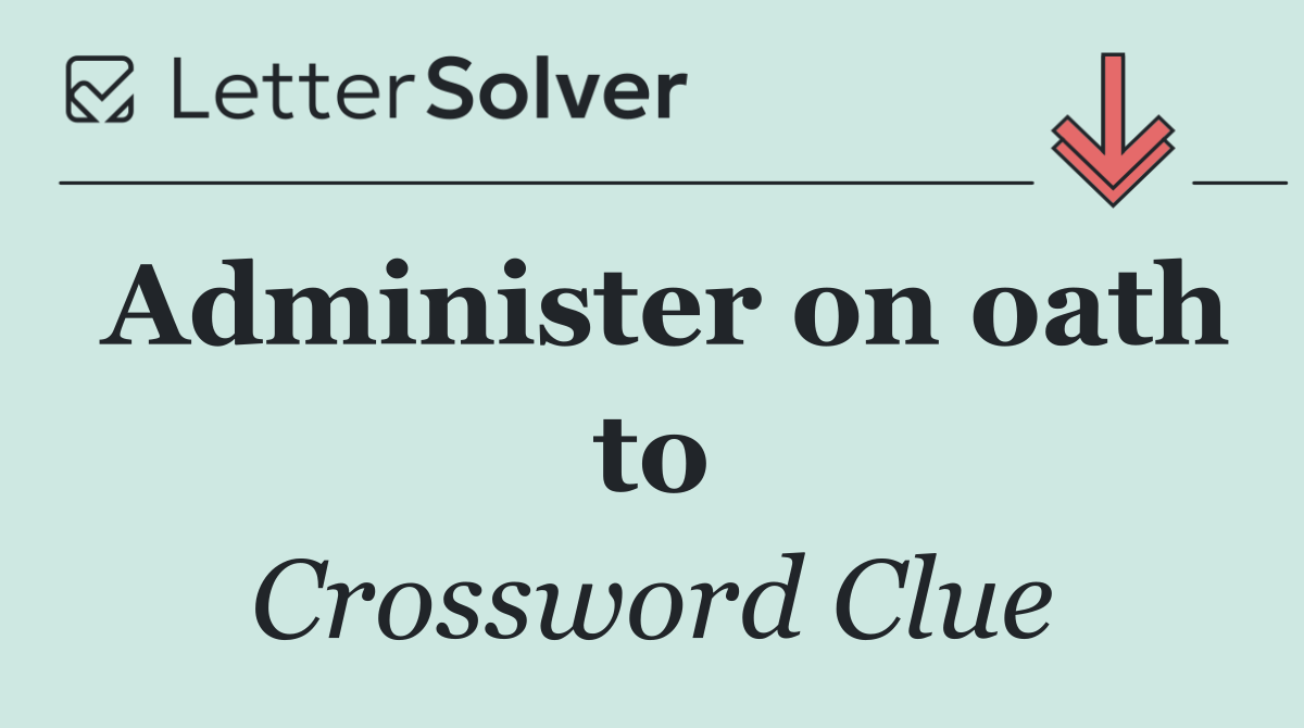Administer on oath to