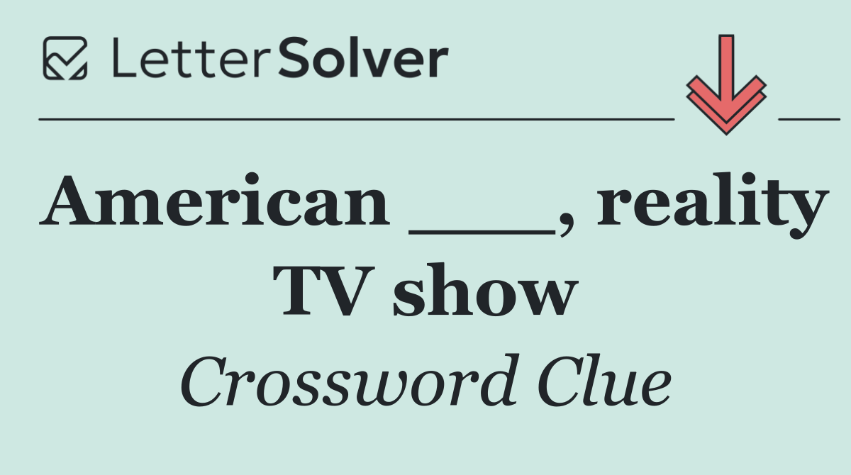 American ___, reality TV show