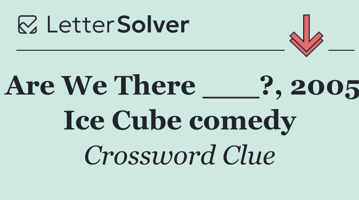 Are We There ___?, 2005 Ice Cube comedy
