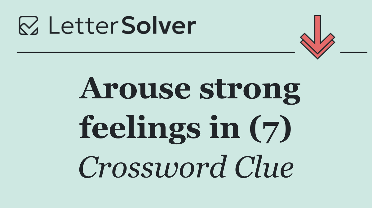 Arouse strong feelings in (7)