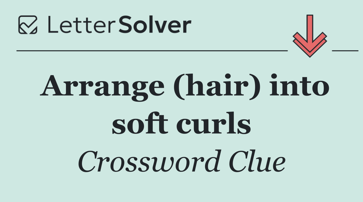 Arrange (hair) into soft curls