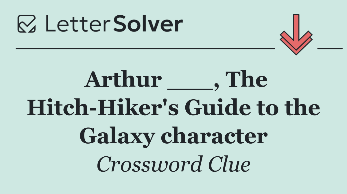 Arthur ___, The Hitch Hiker's Guide to the Galaxy character