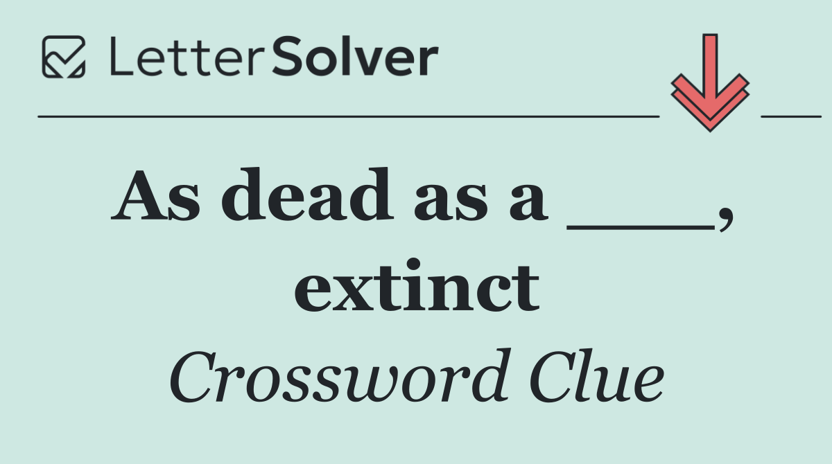 As dead as a ___, extinct