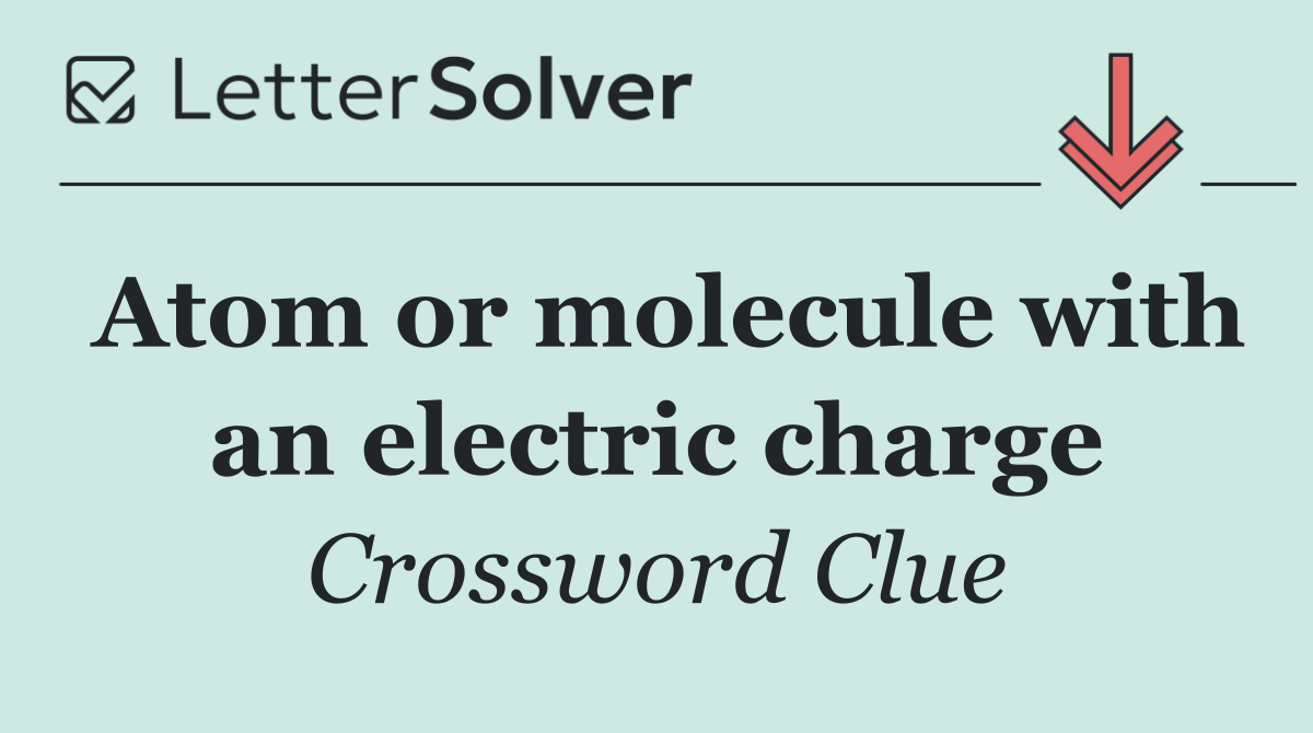Atom or molecule with an electric charge