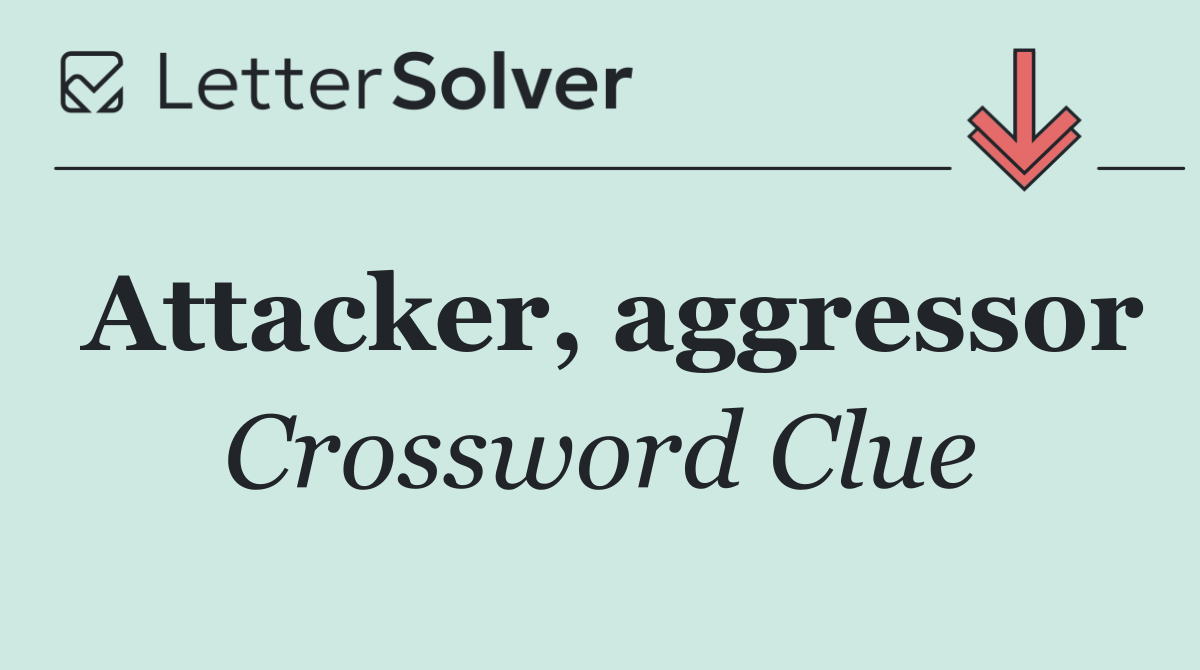 Attacker, aggressor