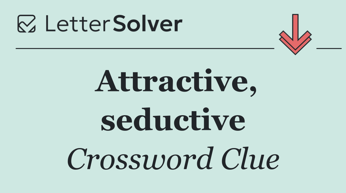 Attractive, seductive