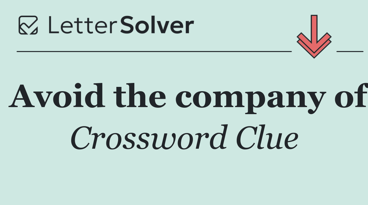 Avoid the company of