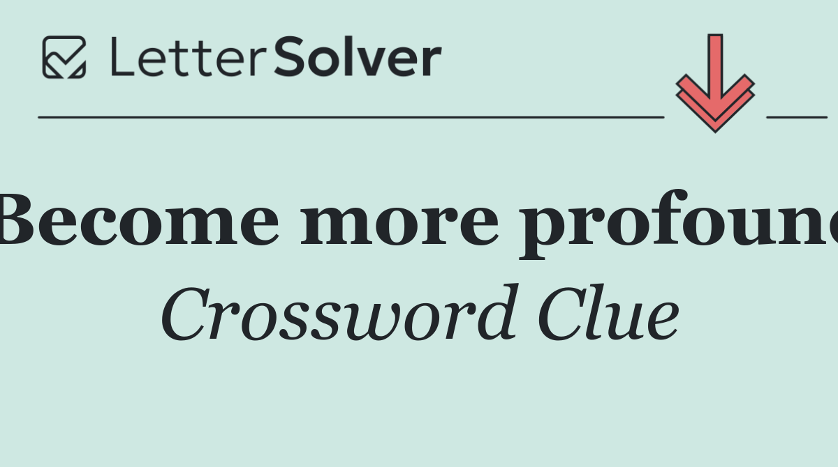 Become more profound
