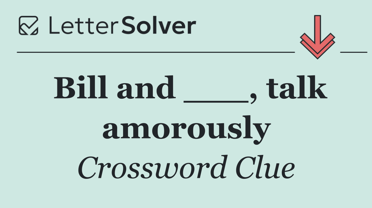 Bill and ___, talk amorously