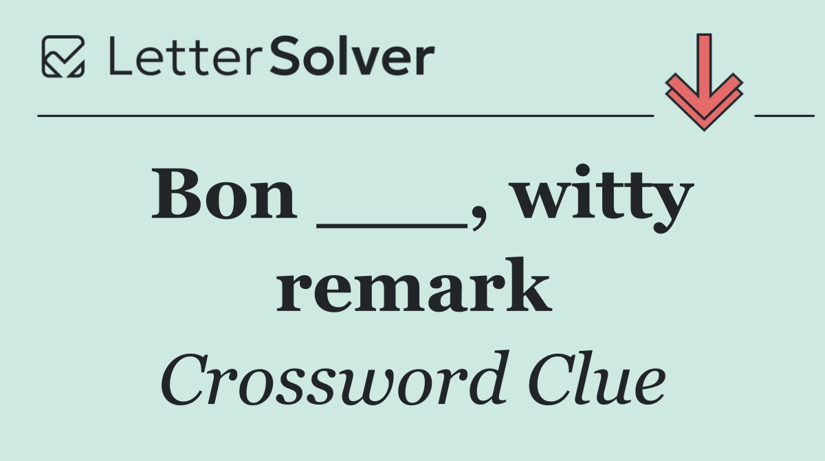 Bon ___, witty remark