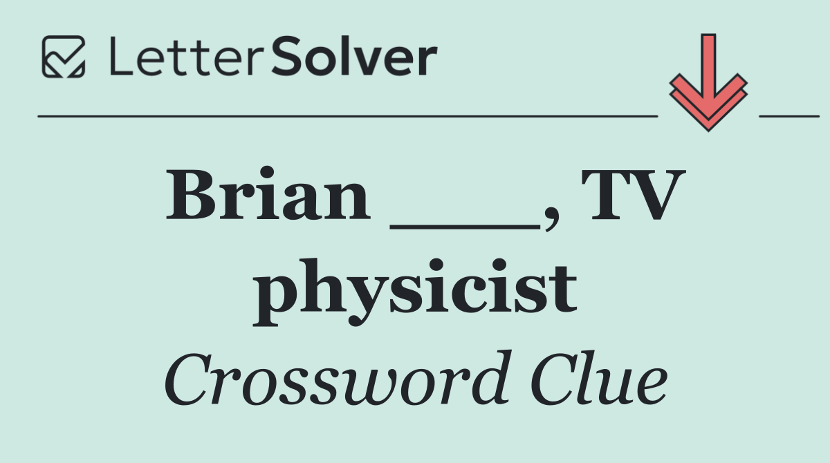 Brian ___, TV physicist
