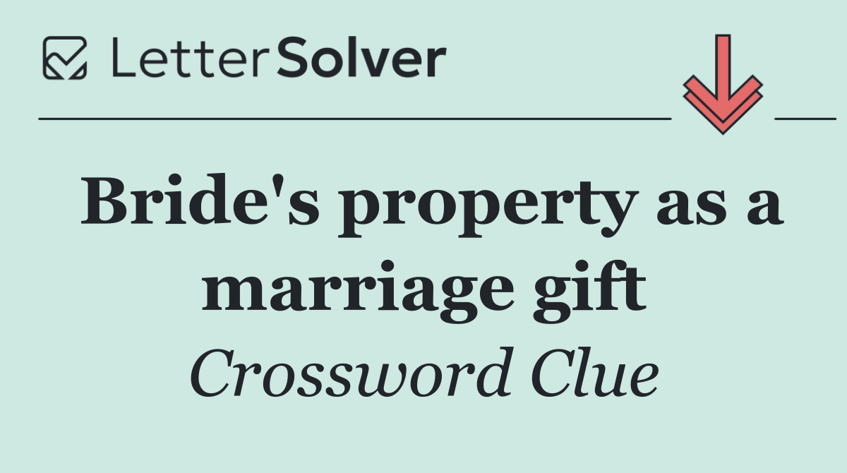 Bride's property as a marriage gift