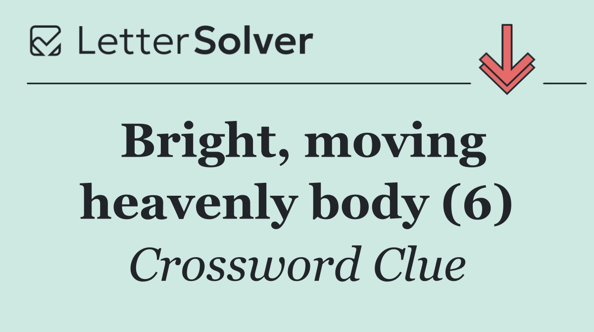 Bright, moving heavenly body (6)