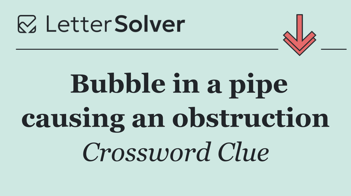 Bubble in a pipe causing an obstruction