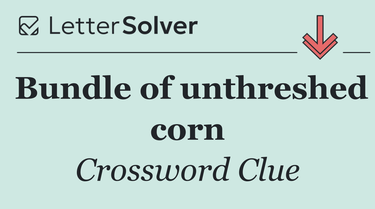 Bundle of unthreshed corn