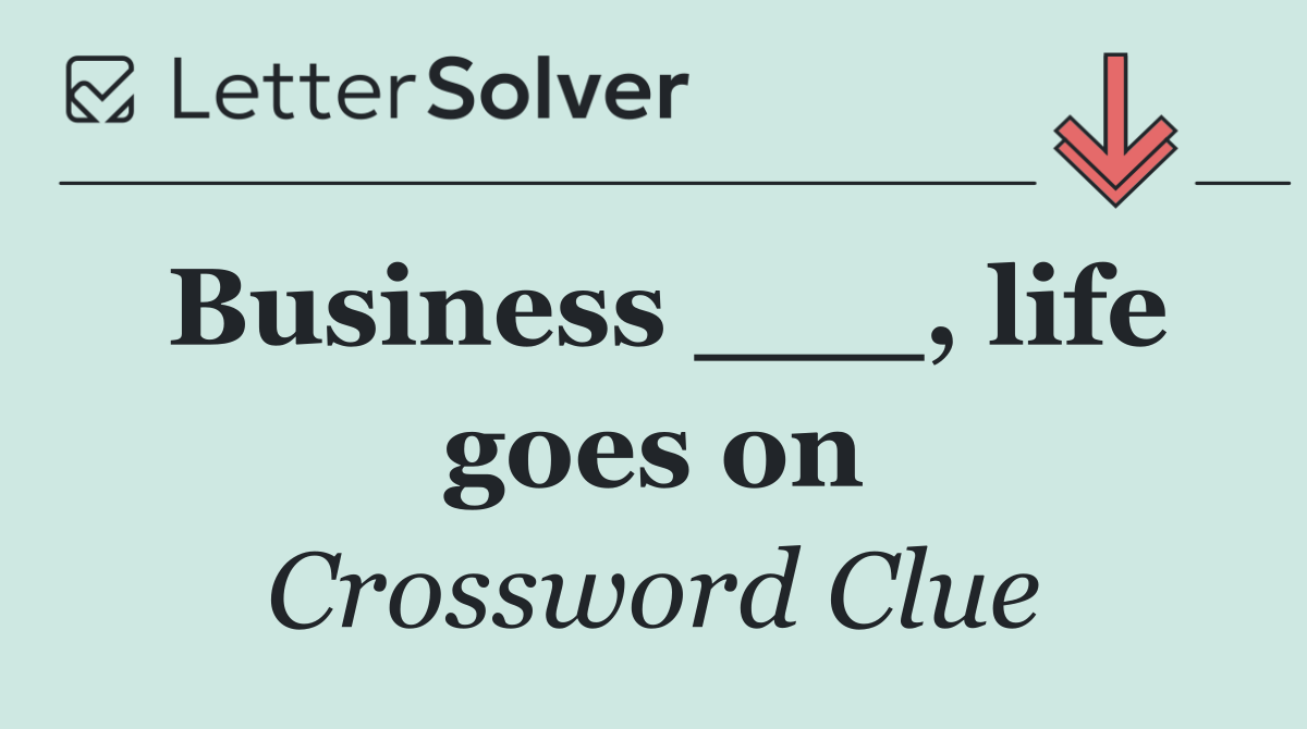 Business ___, life goes on