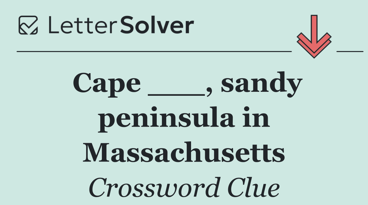 Cape ___, sandy peninsula in Massachusetts