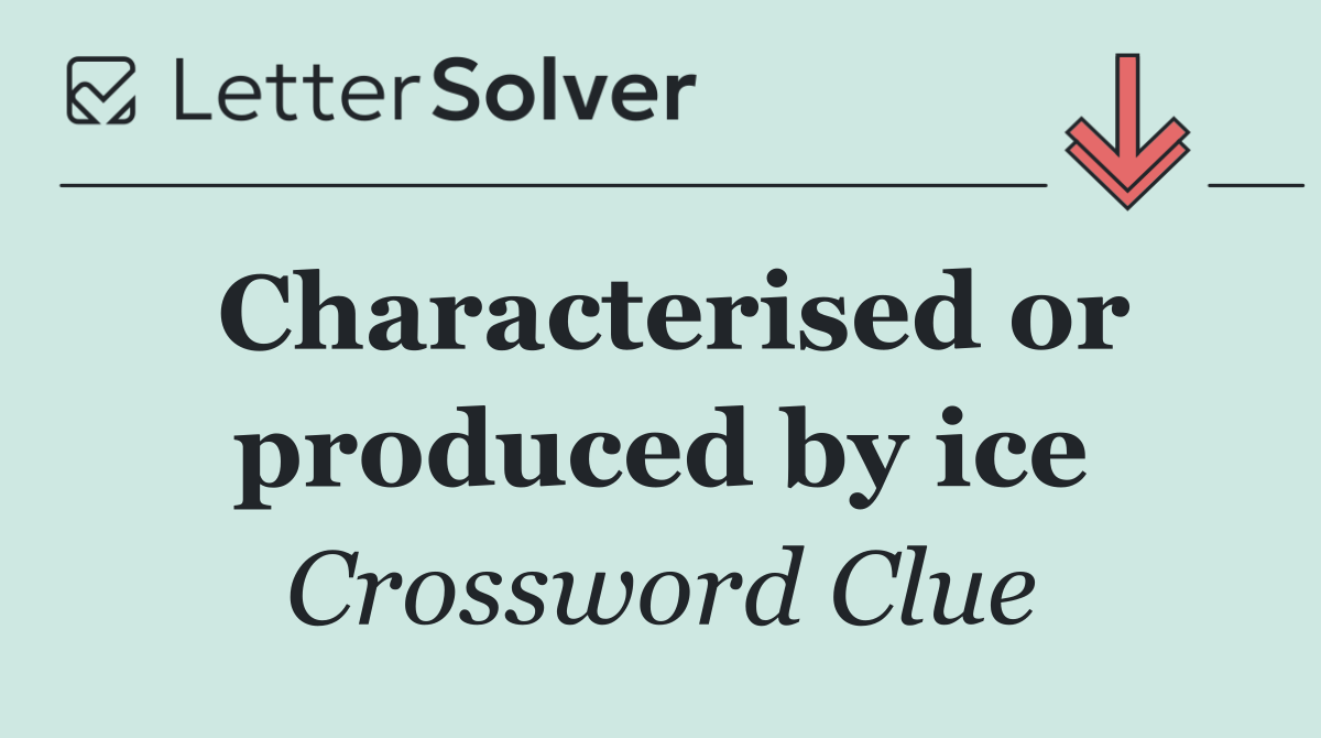 Characterised or produced by ice
