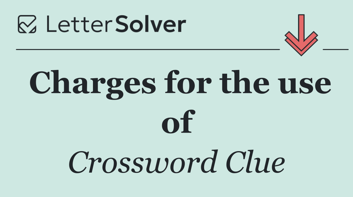 Charges for the use of