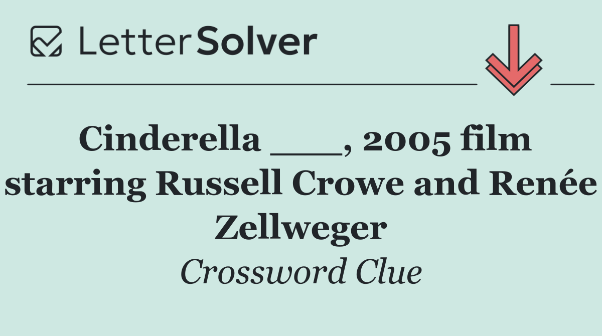 Cinderella ___, 2005 film starring Russell Crowe and Renée Zellweger