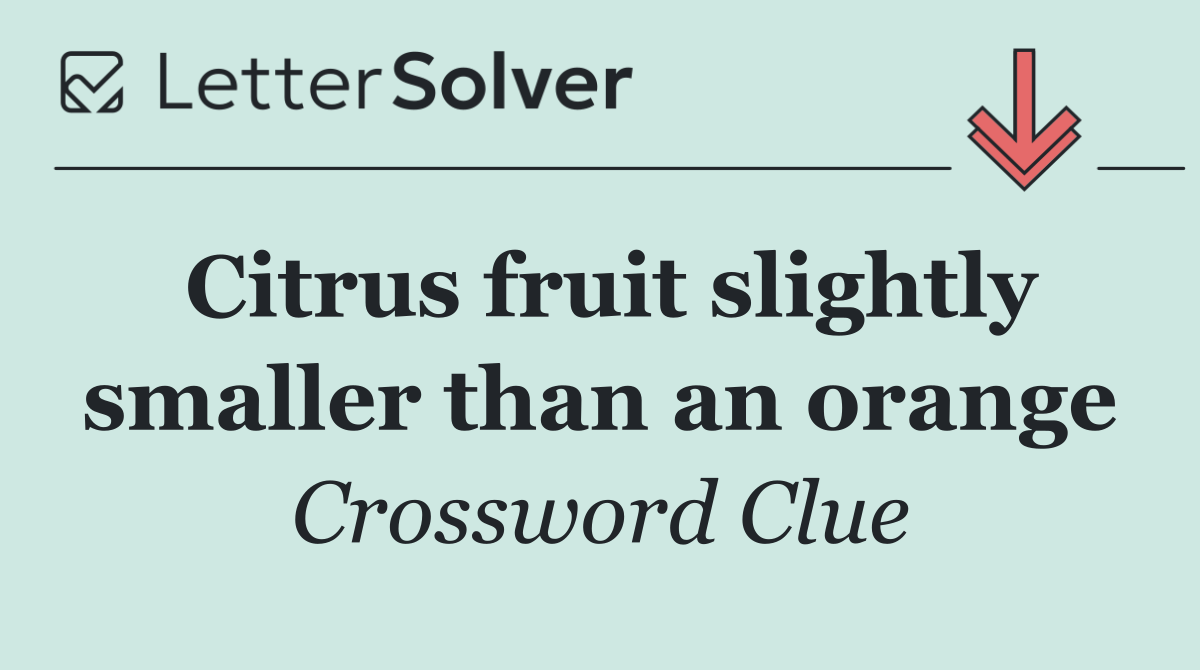 Citrus fruit slightly smaller than an orange