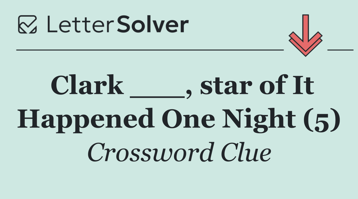 Clark ___, star of It Happened One Night (5)