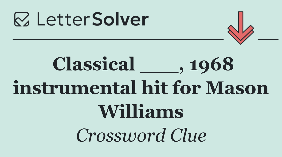 Classical ___, 1968 instrumental hit for Mason Williams