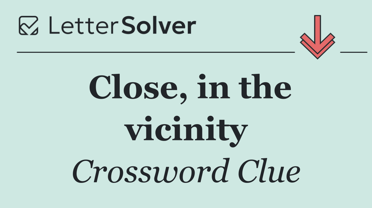 Close, in the vicinity
