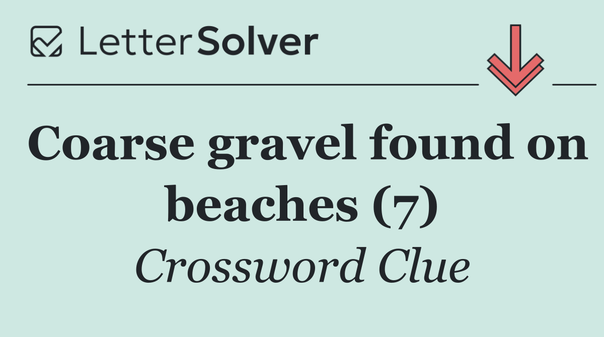 Coarse gravel found on beaches (7)