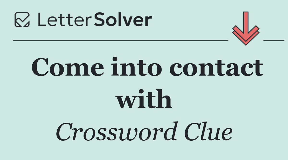Come into contact with