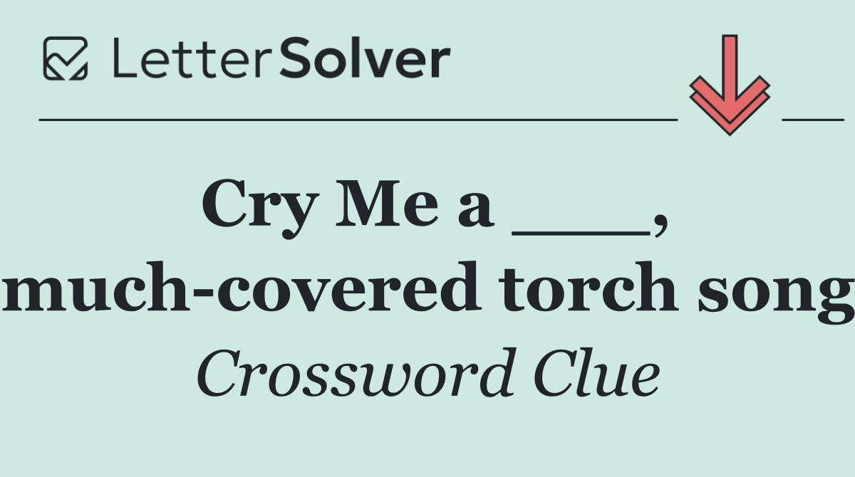 Cry Me a ___, much covered torch song
