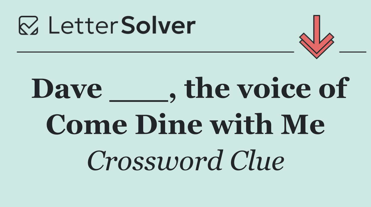 Dave ___, the voice of Come Dine with Me