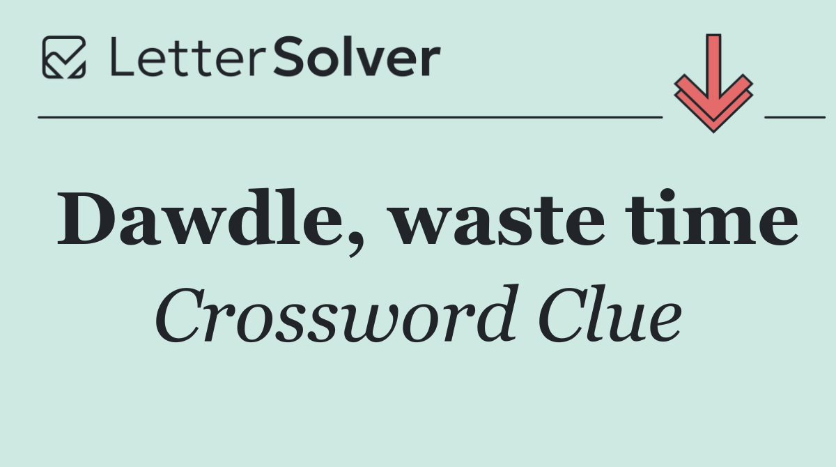 Dawdle, waste time