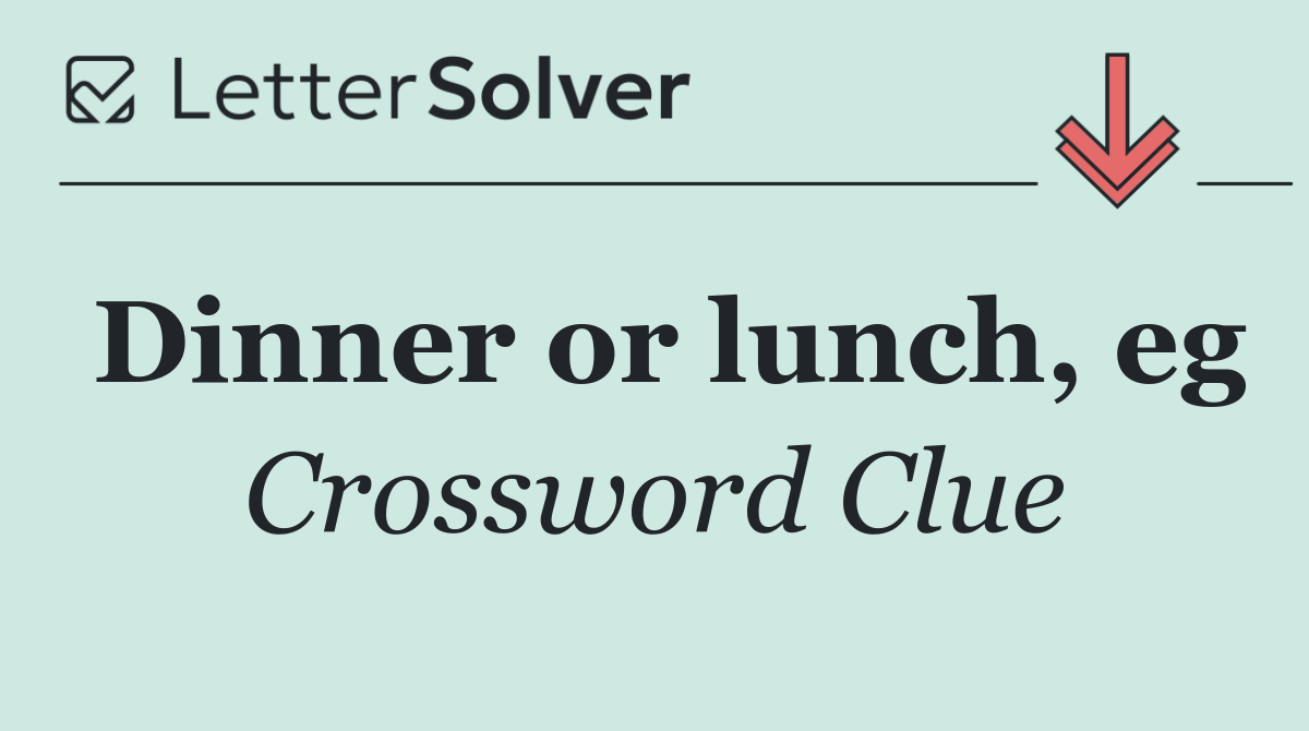 Dinner or lunch, eg