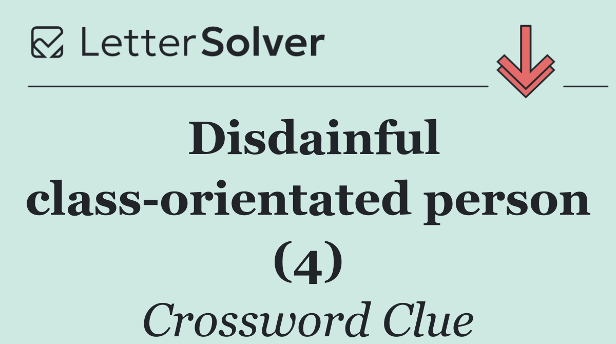 Disdainful class orientated person (4)