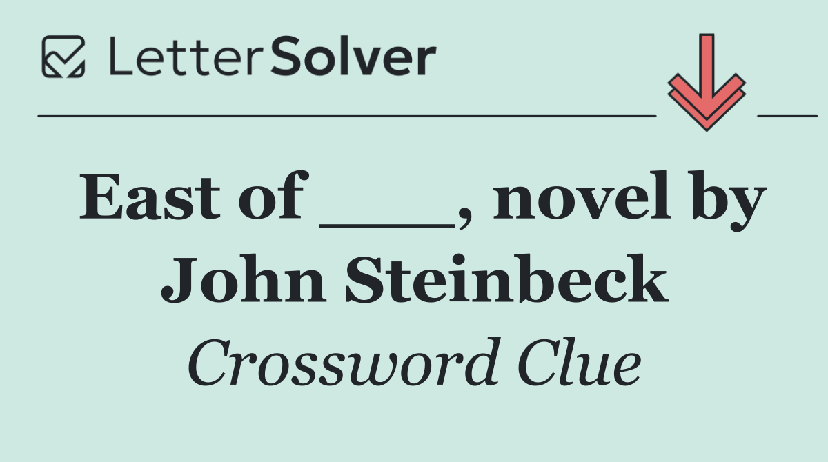 East of ___, novel by John Steinbeck
