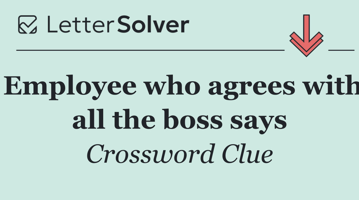 Employee who agrees with all the boss says