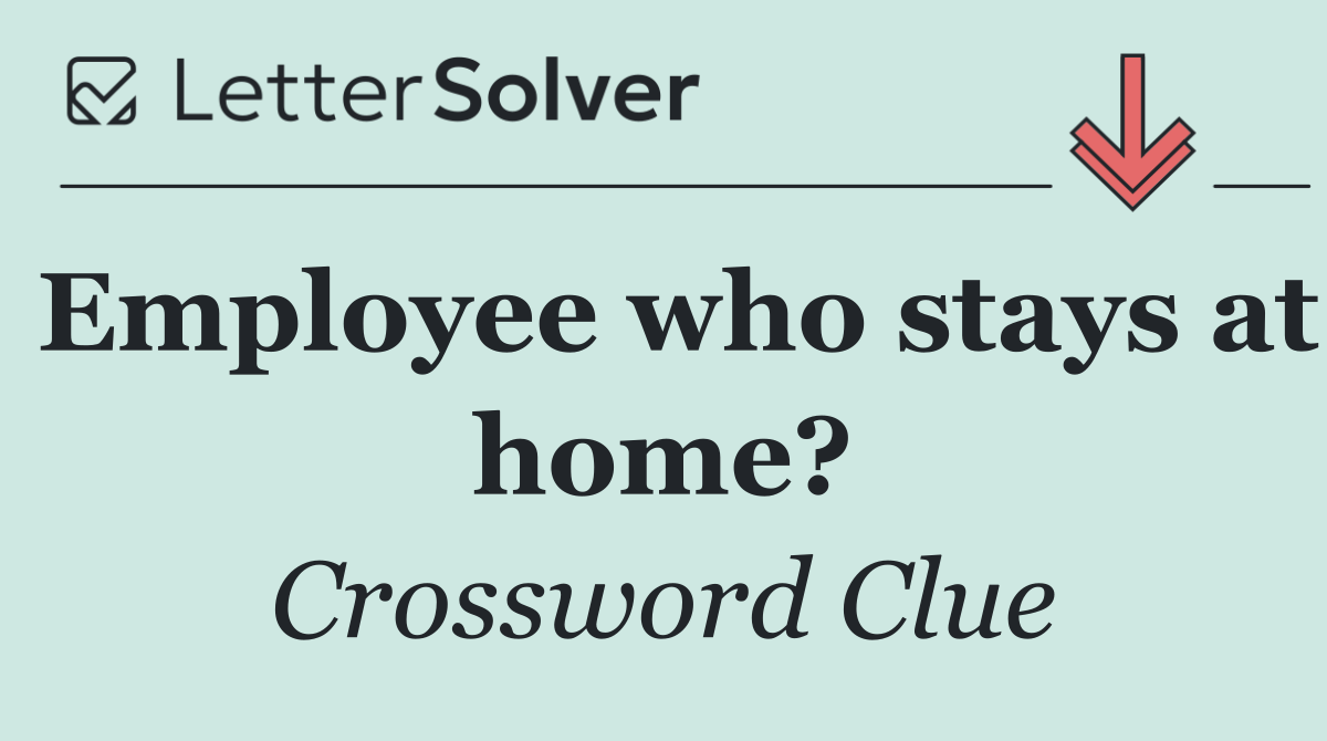Employee who stays at home?