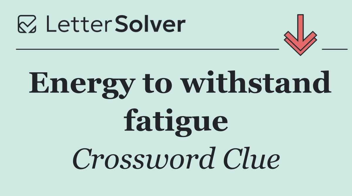 Energy to withstand fatigue